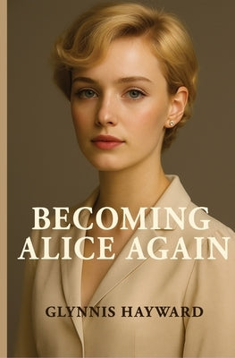Becoming Alice Again by Hayward, Glynnis