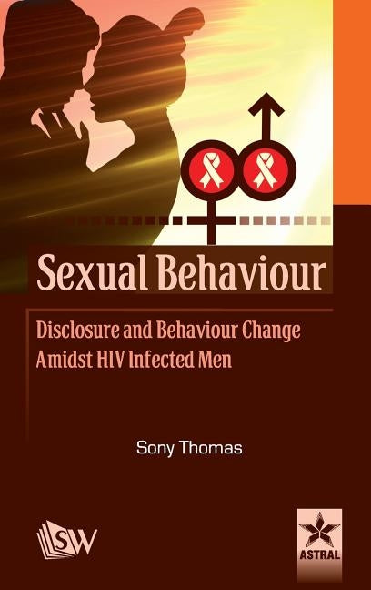 Sexual Behaviour Disclosure and Behaviour Change Amidst HIV Infected Men by Thomas, Sony