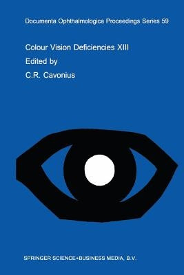 Colour Vision Deficiencies XIII: Proceedings of the Thirteenth Symposium of the International Research Group on Colour Vision Deficiencies, Held in Pa by Cavonius, C. R.
