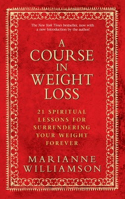 A Course in Weight Loss: 21 Spiritual Lessons for Surrendering Your Weight Forever by Williamson, Marianne