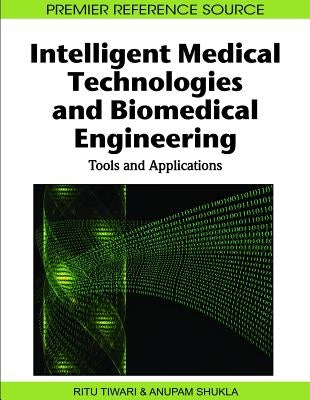 Intelligent Medical Technologies and Biomedical Engineering: Tools and Applications by Shukla, Anupam
