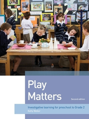 Play Matters: Investigative learning for preschool to Grade 2 by Walker, Kathy