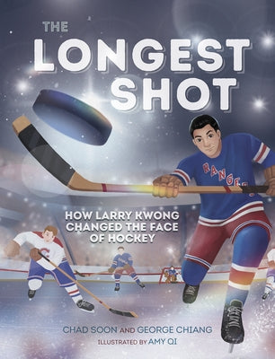 The Longest Shot: How Larry Kwong Changed the Face of Hockey by Chiang, George