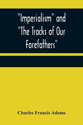 Imperialism and The Tracks of Our Forefathers by Francis Adams, Charles