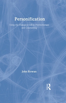 Personification: Using the Dialogical Self in Psychotherapy and Counselling by Rowan, John