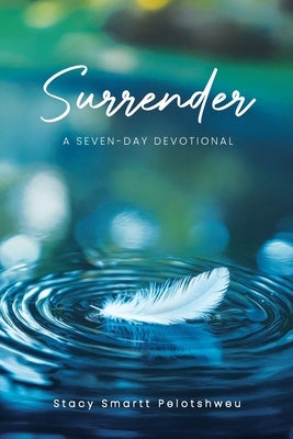 Surrender: A Seven-Day Devotional by Pelotshweu, Stacy Smartt