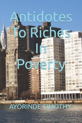 Antidotes To Riches In Poverty by Timothy, Ayorinde