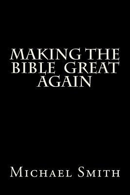 Making the Bible Great Again 2nd Ed: The Gospel of Trump by Smith, Michael