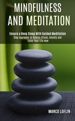 Mindfulness and Meditation: Step Approach to Reduce Stress, Anxiety and Enjoy Your Life Now (Ensure a Deep Sleep With Guided Meditation) by Loflin, Marco