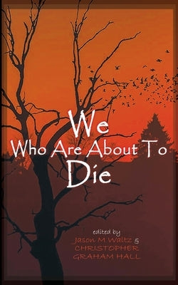 We Who are About to Die: A Heroic Anthology of Sacrifice by Hall, Christopher Graham