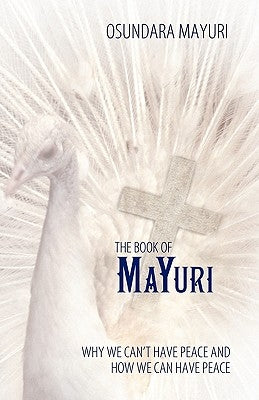 The Book of Mayuri: Why We Can't Have Peace and How We Can Have Peace by Mayuri, Osundara