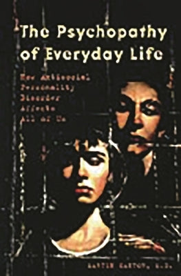 The Psychopathy of Everyday Life: How Antisocial Personality Disorder Affects All of Us by Kantor, Martin
