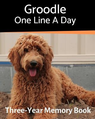 Groodle - One Line a Day: A Three-Year Memory Book to Track Your Dog's Growth by Journals, Brightview
