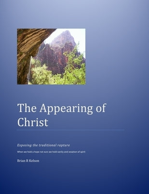 The Appearing of Christ: Exposing the Traditional Rapture by Kelson, Brian Raymond