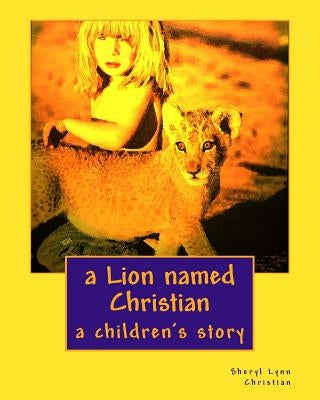 A Lion named Christian: a children's story by Christian, Sheryl Lynn
