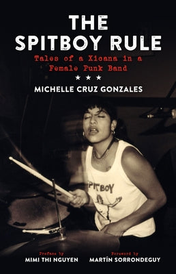 Spitboy Rule: Tales of a Xicana in a Female Punk Band by Gonzales, Michelle Cruz