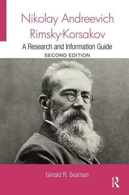 Nikolay Andreevich Rimsky-Korsakov: A Research and Information Guide by Seaman, Gerald