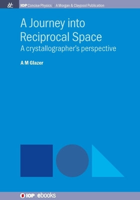 A Journey into Reciprocal Space: A Crystallographer's Perspective by Glazer, A. M.