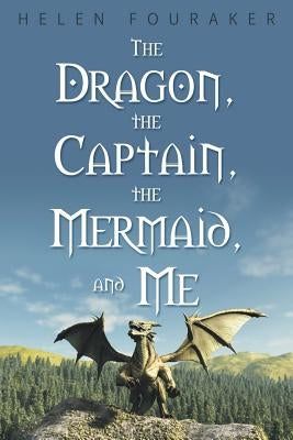 The Dragon, the Captain, the Mermaid, and Me by Fouraker, Helen