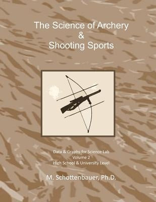 The Science of Archery & Shooting Sports: Volume 2: Data & Graphs for Science Lab by Schottenbauer, M.