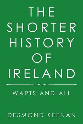 The Shorter History of Ireland: Warts and All by Keenan, Desmond
