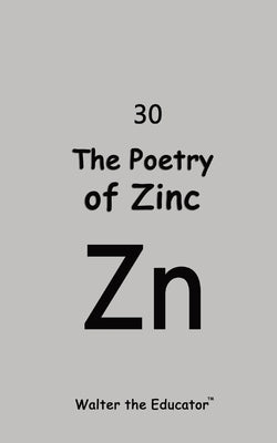 The Poetry of Zinc by Walter the Educator(tm)