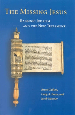The Missing Jesus: Rabbinic Judaism and the New Testament by Chilton, Bruce D.