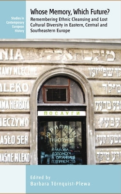 Whose Memory? Which Future?: Remembering Ethnic Cleansing and Lost Cultural Diversity in Eastern, Central and Southeastern Europe by Törnquist-Plewa, Barbara
