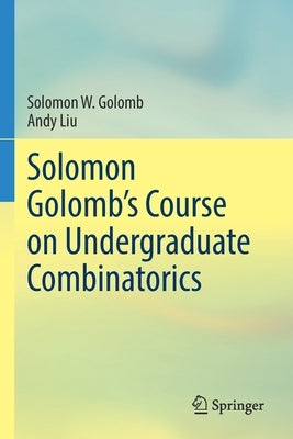 Solomon Golomb's Course on Undergraduate Combinatorics by Golomb, Solomon W.