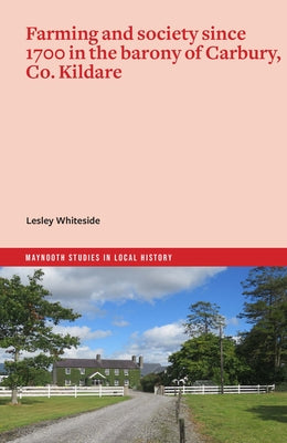 Farming and Society Since 1700 in the Barony of Carbury, Co. Kildare by Whiteside, Lesley