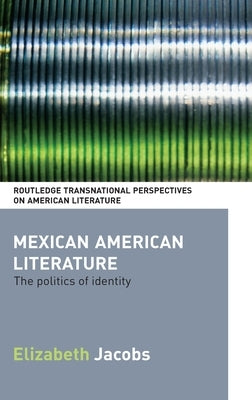 Mexican American Literature: The Politics of Identity by Jacobs, Elizabeth