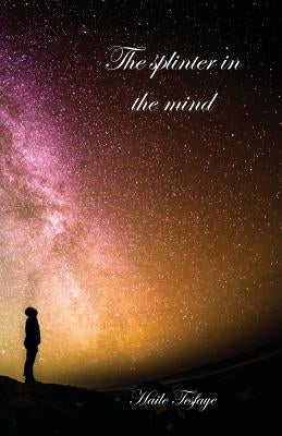 The splinter in the mind by Tesfaye, Haile