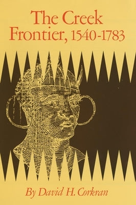 The Creek Frontier, 1540-1783 by Corkran, David H.