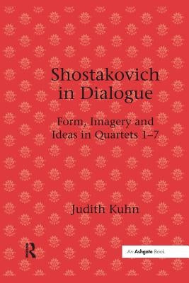 Shostakovich in Dialogue: Form, Imagery and Ideas in Quartets 1-7 by Kuhn, Judith