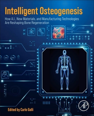 Intelligent Osteogenesis: How A.I., New Materials, and Manufacturing Technologies Are Reshaping Bone Regeneration by Galli, Carlo
