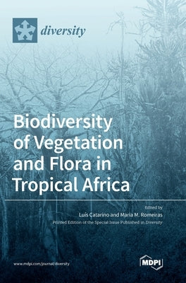 Biodiversity of Vegetation and Flora in Tropical Africa by Catarino, Lúıs