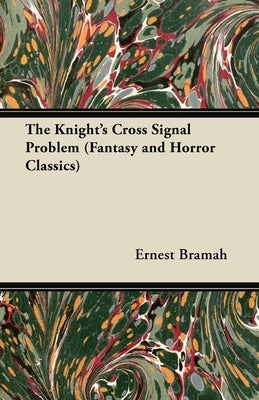 The Knight's Cross Signal Problem (Fantasy and Horror Classics) by Bramah, Ernest