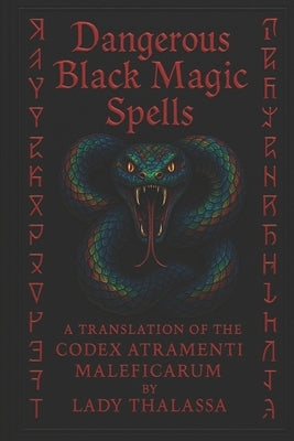 Dangerous Black Magic Spells: A Translation of the Codex Atramenti Maleficarum by Thalassa, Lady