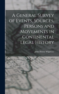 A General Survey of Events, Sources, Persons and Movements in Continental Legal History by Wigmore, John Henry