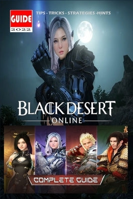 Black Desert Online Latest Guide: Tips, Tricks, Strategies and More by Liva J Klausen