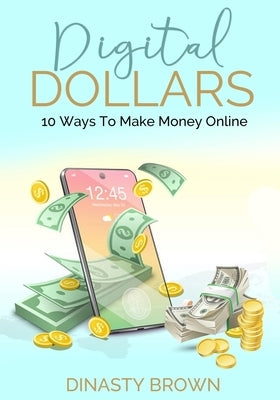 Digital Dollars: 10 Ways To Make Money Online by Brown, Dinasty