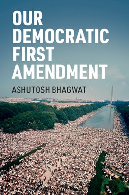 Our Democratic First Amendment by Bhagwat, Ashutosh