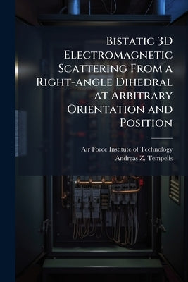Bistatic 3D Electromagnetic Scattering From a Right-angle Dihedral at Arbitrary Orientation and Position by Air Force Institute of Technology