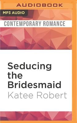 Seducing the Bridesmaid by Robert, Katee