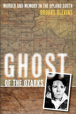 Ghost of the Ozarks: Murder and Memory in the Upland South by Blevins, Brooks