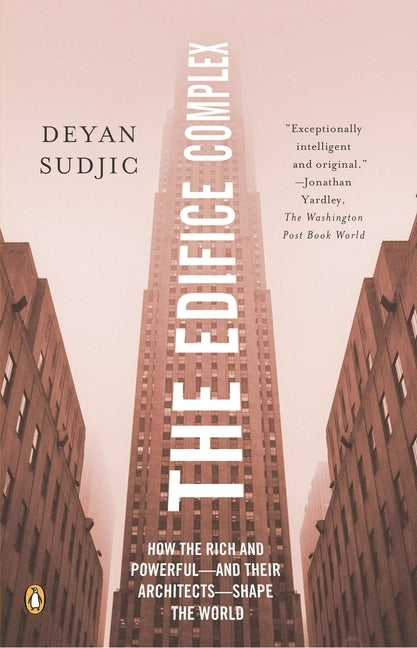 The Edifice Complex: How the Rich and Powerful--and Their Architects--Shape the World by Sudjic, Deyan