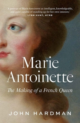Marie-Antoinette: The Making of a French Queen by Hardman, John