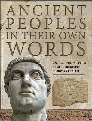 Ancient Peoples in Their Own Words: Ancient Writing from Tomb Hieroglyphs to Roman Graffiti by Kerrigan, Michael