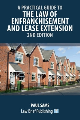 A Practical Guide to the Law of Enfranchisement and Lease Extension - 2nd Edition by Sams, Paul