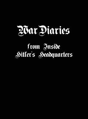 War Diaries from Inside Hitler's Headquarters by Fensch, Thomas